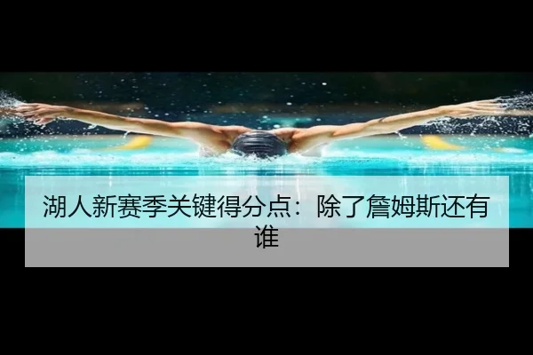 湖人新赛季关键得分点：除了詹姆斯还有谁